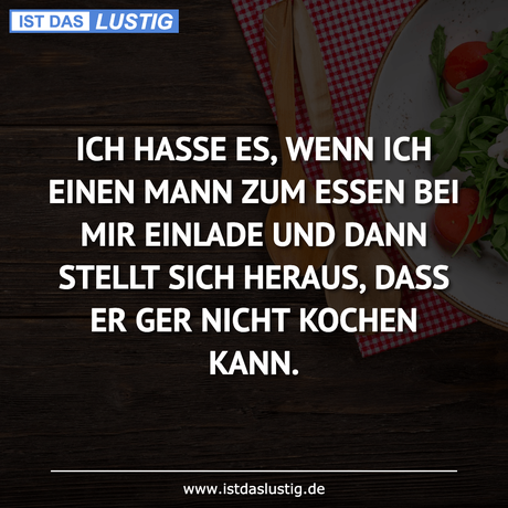 Lustiger BilderSpruch - ICH HASSE ES, WENN ICH EINEN MANN ZUM ESSEN BEI...