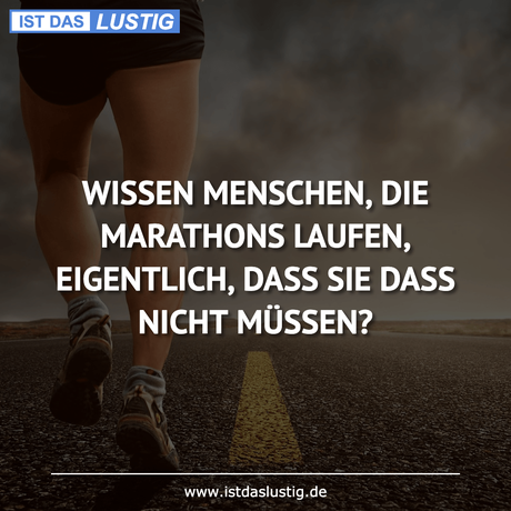 Lustiger BilderSpruch - WISSEN MENSCHEN, DIE MARATHONS LAUFEN,...