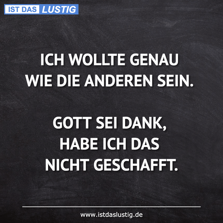 Lustiger BilderSpruch - ICH WOLLTE GENAU WIE DIE ANDEREN SEIN.  GOTT...
