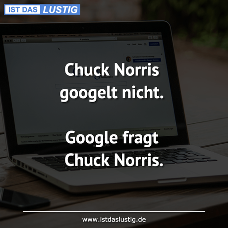 Lustiger BilderSpruch - Chuck Norris googelt nicht.  Google fragt Chuck...