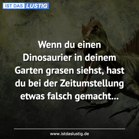 Lustiger BilderSpruch - Wenn du einen Dinosaurier in deinem Garten...