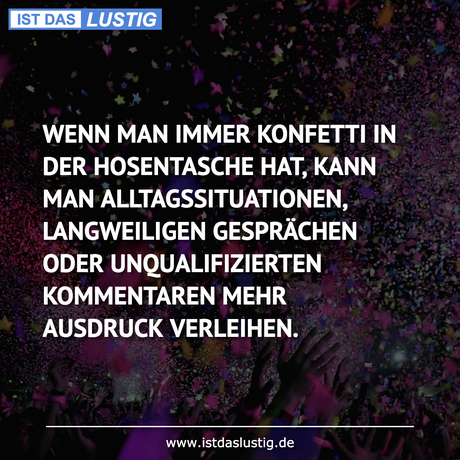 Lustiger BilderSpruch - WENN MAN IMMER KONFETTI IN DER HOSENTASCHE HAT,...