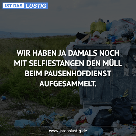 Lustiger BilderSpruch - WIR HABEN JA DAMALS NOCH MIT SELFIESTANGEN DEN...