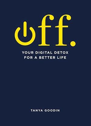 OFF. Your Digital Detox for a Better Life af Tanya Goodin