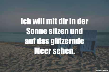 Lustiger BilderSpruch - Ich will mit dir in der Sonne sitzen und auf...