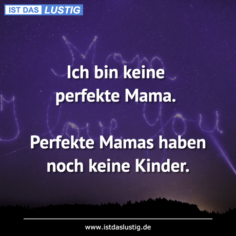 Lustiger BilderSpruch - Ich bin keine perfekte Mama.  Perfekte Mamas...