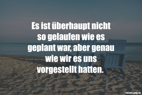Lustiger BilderSpruch - Es ist überhaupt nicht so gelaufen wie es...