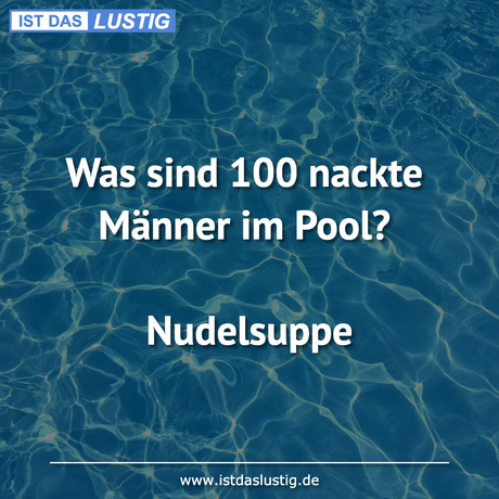 Lustiger BilderSpruch - Was sind 100 nackte Männer im Pool?  Nudelsuppe