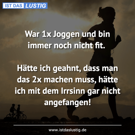 Lustiger BilderSpruch - War 1x Joggen und bin immer noch nicht fit....