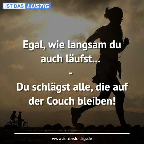 Lustiger BilderSpruch - Egal, wie langsam du auch läufst... - Du...