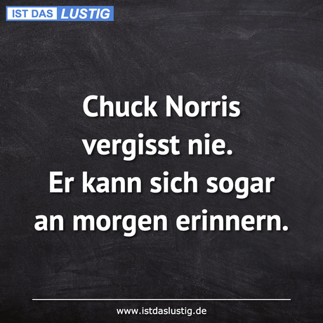 Lustiger BilderSpruch - Chuck Norris vergisst nie. Er kann sich sogar...