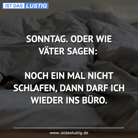 Lustiger BilderSpruch - SONNTAG. ODER WIE VÄTER SAGEN:  NOCH EIN MAL...