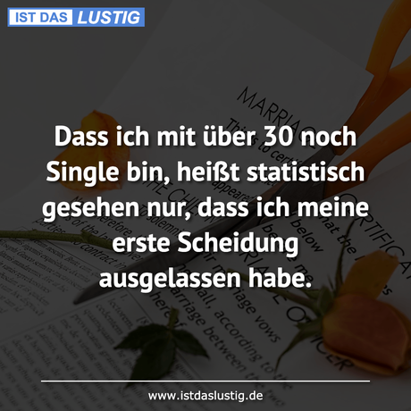 Lustiger BilderSpruch - Dass ich mit über 30 noch Single bin, heißt...