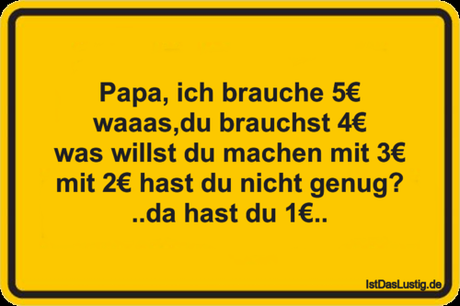 Lustiger BilderSpruch - Papa, ich brauche 5€ waaas,du brauchst 4€ was...