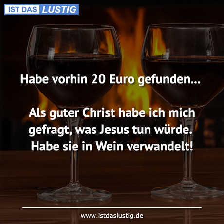 Lustiger BilderSpruch - Habe vorhin 20 Euro gefunden...  Als guter...