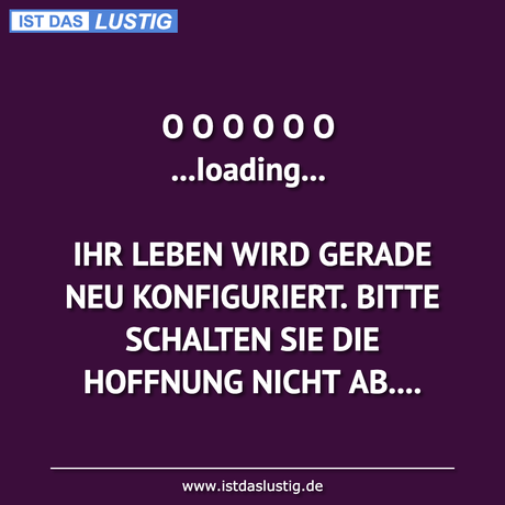 Lustiger BilderSpruch - O O O O O O ...Ioading...  IHR LEBEN WIRD...
