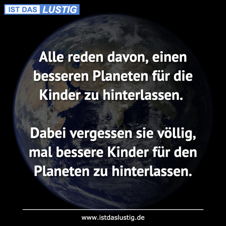 Lustiger BilderSpruch - Alle reden davon, einen besseren Planeten für...