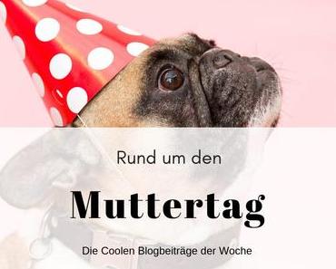 Rund um den Muttertag bei den Coolen Blogbeiträgen der Woche