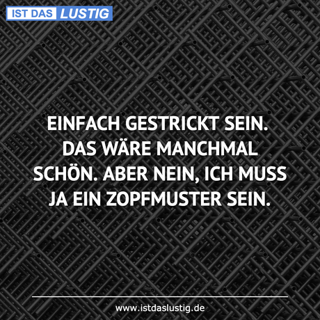 Lustiger BilderSpruch - EINFACH GESTRICKT SEIN. DAS WÄRE MANCHMAL...