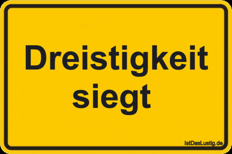 Lustiger BilderSpruch - Dreistigkeit siegt 