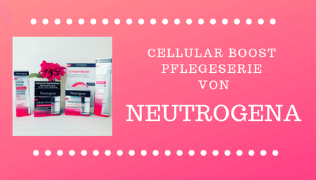 Die Cellular Boost Pflegelinie von Neutrogena