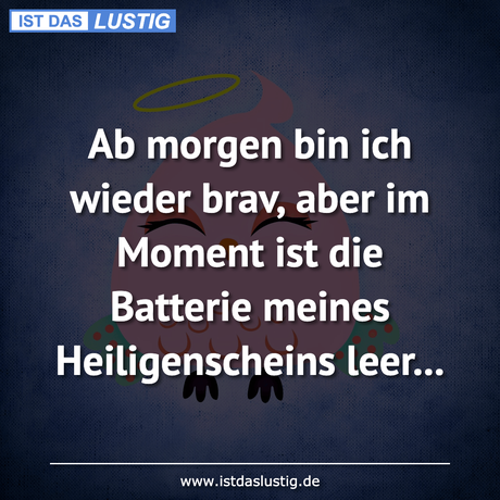 Lustiger BilderSpruch - Ab morgen bin ich wieder brav, aber im Moment...