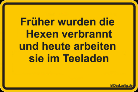 Lustiger BilderSpruch - Früher wurden die  Hexen verbrannt und heute...