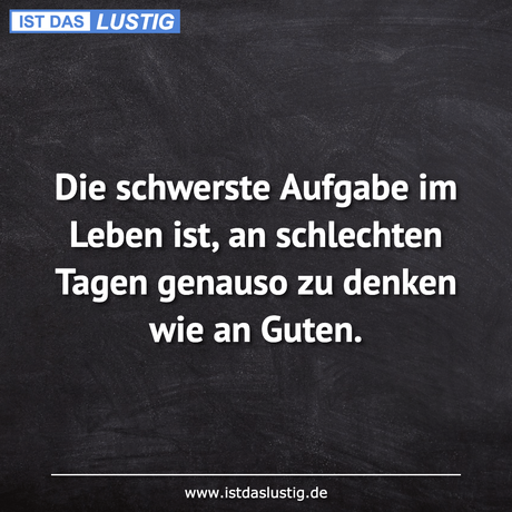 Lustiger BilderSpruch - Die schwerste Aufgabe im Leben ist, an...