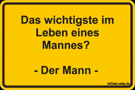 Lustiger BilderSpruch - Das wichtigste im Leben eines Mannes?   - Der...