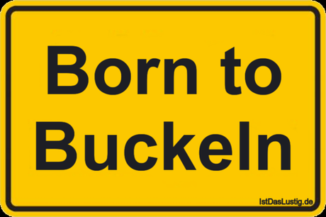 Lustiger BilderSpruch - Born to Buckeln