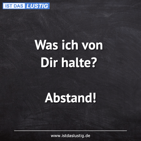 Lustiger BilderSpruch - Was ich von Dir halte?  Abstand!