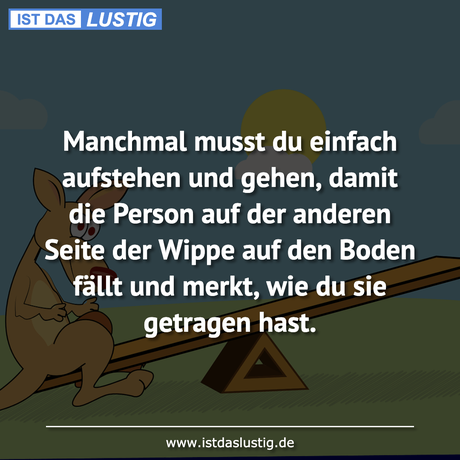 Lustiger BilderSpruch - Manchmal musst du einfach aufstehen und gehen,...