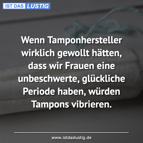 Lustiger BilderSpruch - Wenn Tamponhersteller wirklich gewollt hätten,...