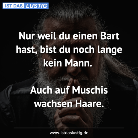 Lustiger BilderSpruch - Nur weil du einen Bart hast, bist du noch lange...