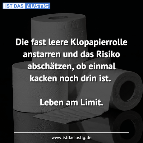 Lustiger BilderSpruch - Die fast leere Klopapierrolle anstarren und das...