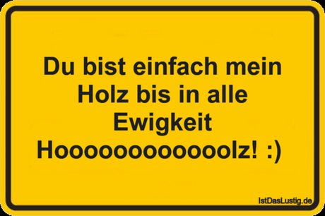 Lustiger BilderSpruch - Du bist einfach mein Holz bis in alle Ewigkeit...