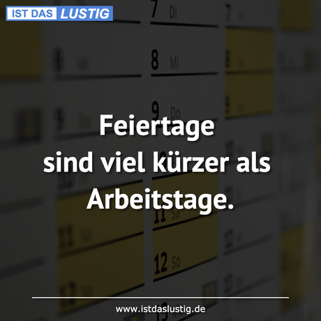 Feiertage Sind Viel Kürzer Als Arbeitstage.