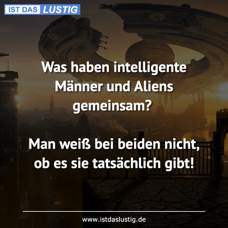 Lustiger BilderSpruch - Was haben intelligente Männer und Aliens...