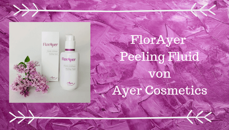 FlorAyer Peeling Fluid von Ayer Cosmetics