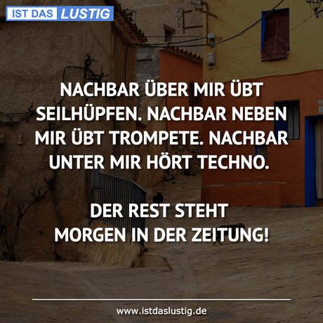 Lustiger BilderSpruch - NACHBAR ÜBER MIR ÜBT SEILHÜPFEN. NACHBAR NEBEN...