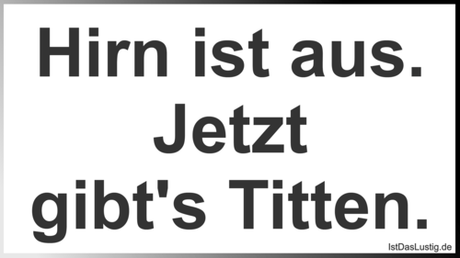 Lustiger BilderSpruch - Hirn ist aus. Jetzt gibt's Titten.