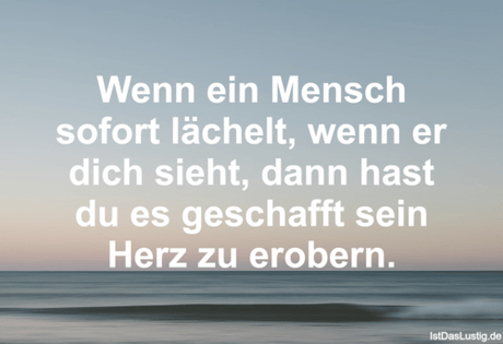 Lustiger BilderSpruch - Wenn ein Mensch sofort lächelt, wenn er dich...