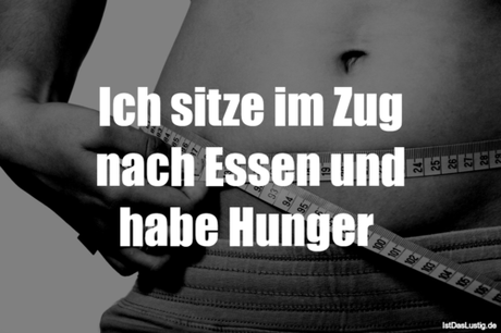 Lustiger BilderSpruch - Ich sitze im Zug nach Essen und habe Hunger 