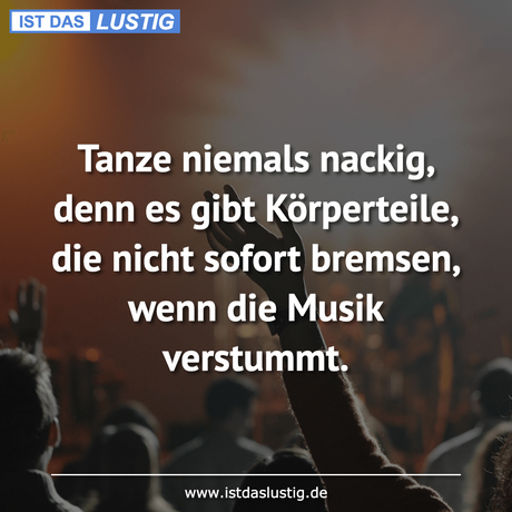 Lustiger BilderSpruch - Tanze niemals nackig, denn es gibt Körperteile,...
