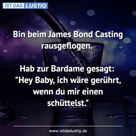 Lustiger BilderSpruch - Bin beim James Bond Casting rausgeflogen.  Hab...