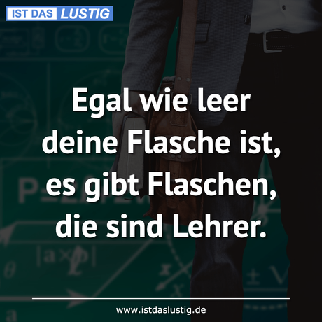 Lustiger BilderSpruch - Egal wie leer deine Flasche ist, es gibt...