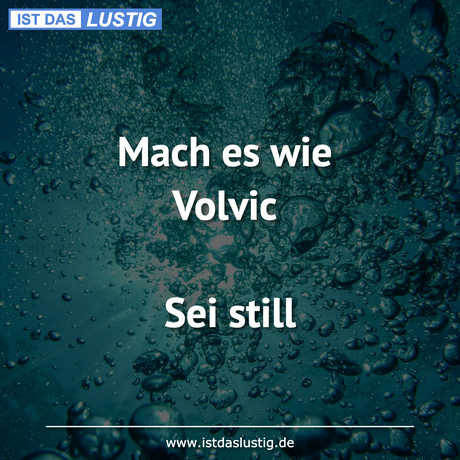 Lustiger BilderSpruch - Mach es wie Volvic  Sei still