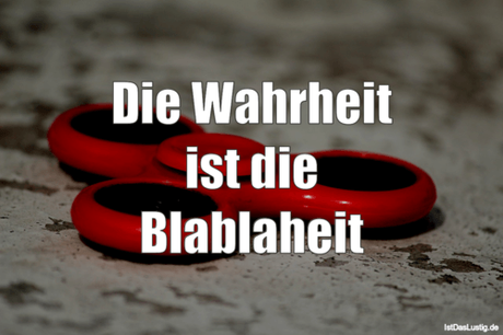 Lustiger BilderSpruch - Die Wahrheit ist die Blablaheit