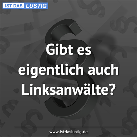 Lustiger BilderSpruch - Gibt es eigentlich auch Linksanwälte?