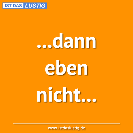 Lustiger BilderSpruch - ...dann eben nicht...